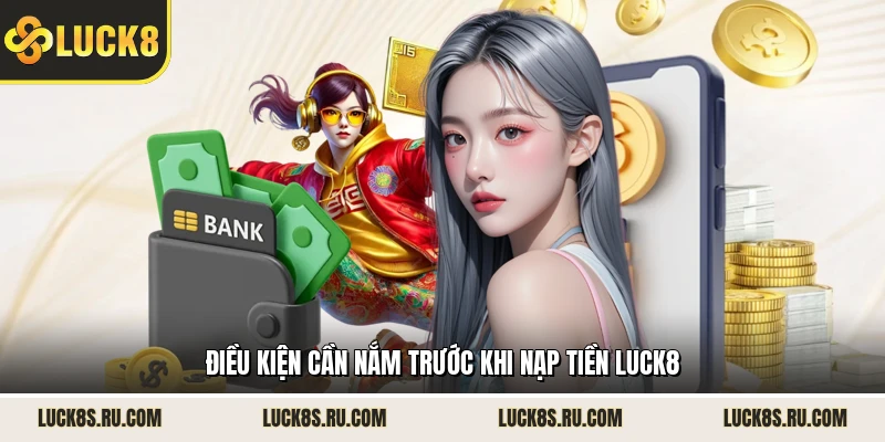 Điều kiện cần nắm trước khi nạp tiền LUCK8 
