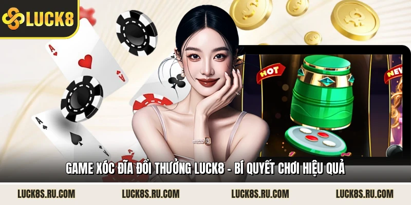 Game Xóc Đĩa Đổi Thưởng LUCK8