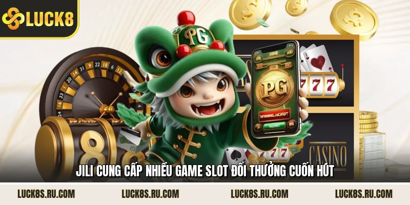 JILI cung cấp nhiều game slot đổi thưởng cuốn hút