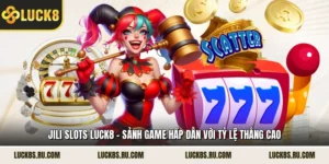 JILI Slots LUCK8 - Sảnh Game Hấp Dẫn Với Tỷ Lệ Thắng Cao