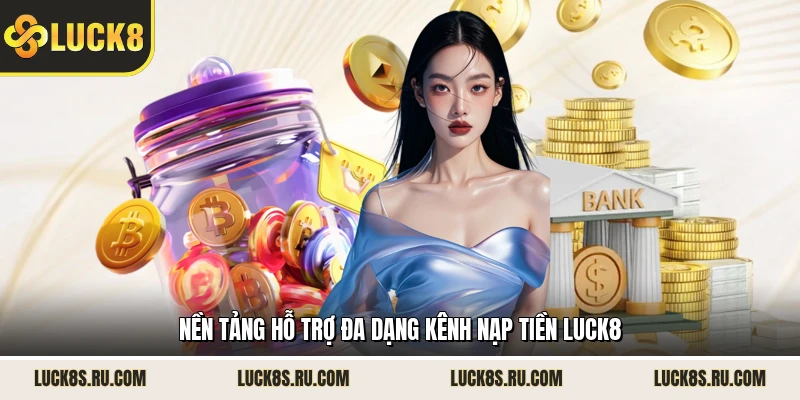 Nền tảng hỗ trợ đa dạng kênh nạp tiền LUCK8