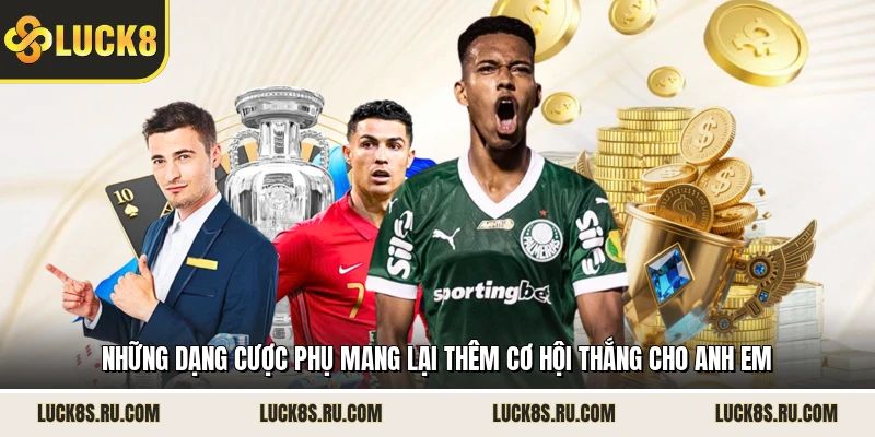 Những dạng cược phụ mang lại thêm cơ hội thắng cho anh em 