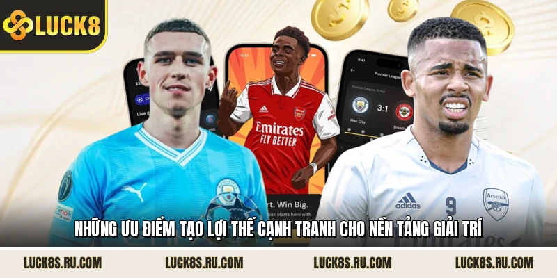 Những ưu điểm tạo lợi thế cạnh tranh cho nền tảng giải trí 