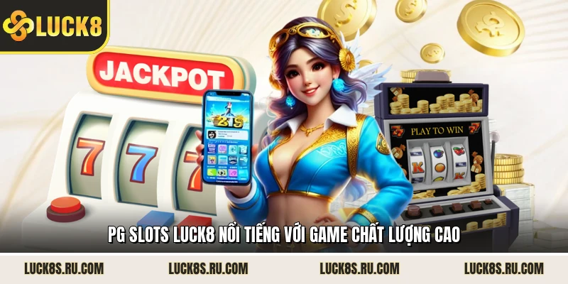 PG Slots LUCK8 nổi tiếng với game chất lượng cao