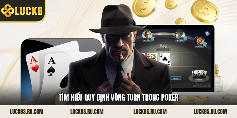 Tìm hiểu quy định vòng Turn trong Poker