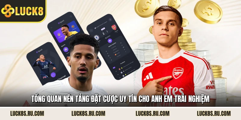 Tổng quan nền tảng đặt cược uy tín cho anh em trải nghiệm 